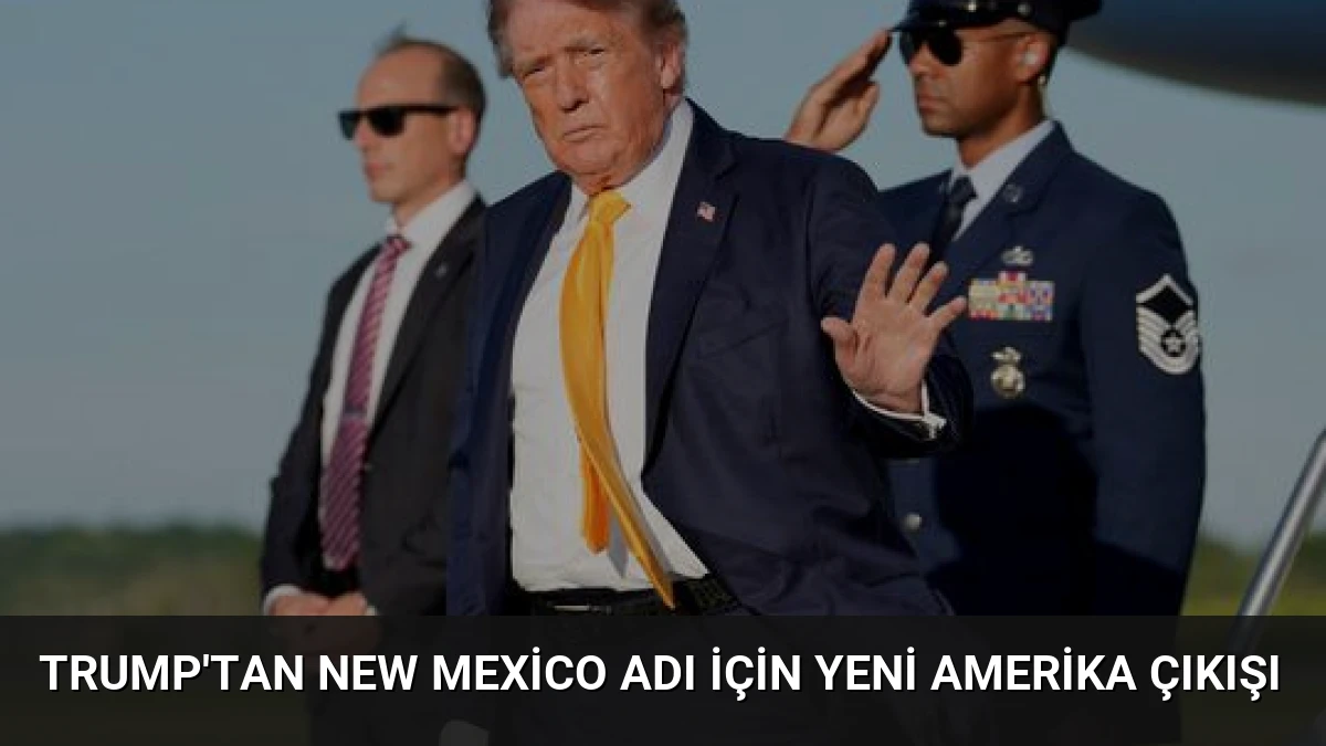 Trump’tan New Mexico Adı İçin Yeni Amerika Çıkışı
