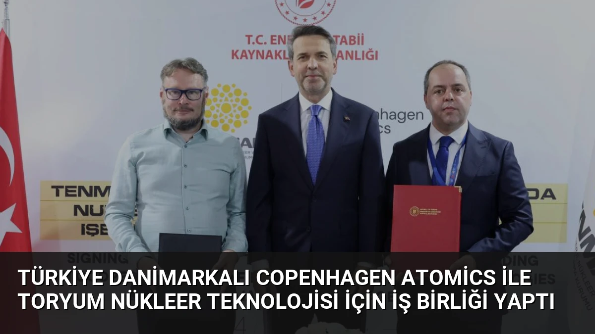 Türkiye Danimarkalı Copenhagen Atomics ile Toryum Nükleer Teknolojisi İçin İş Birliği Yaptı