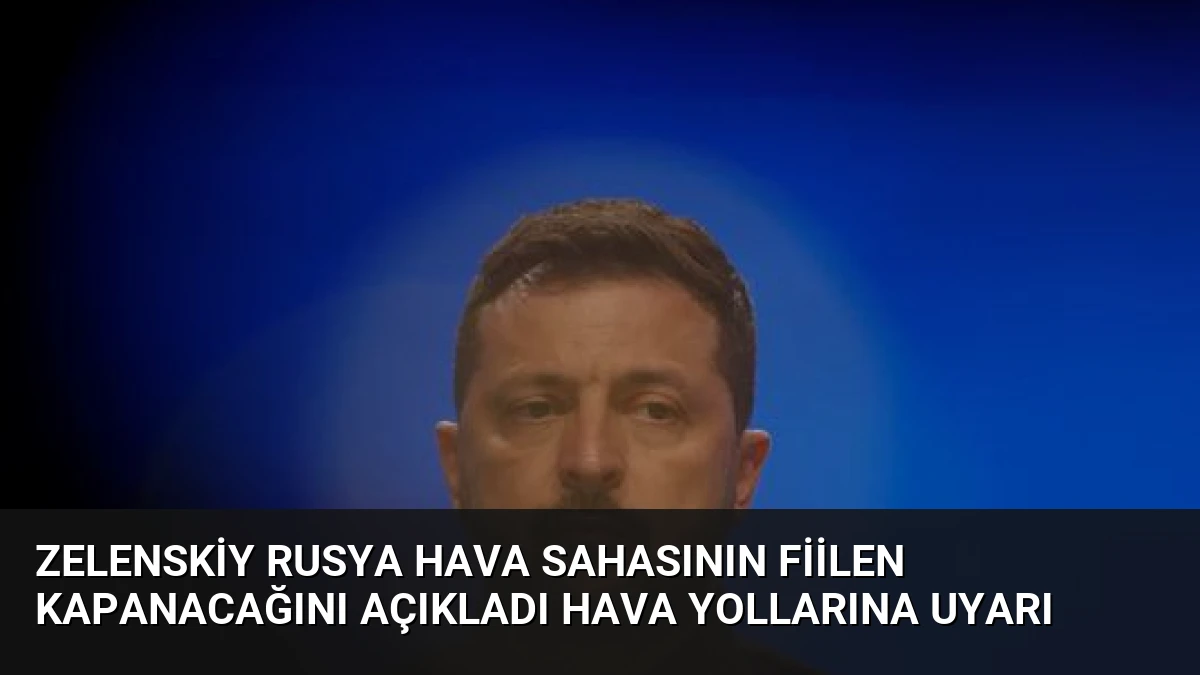 Zelenskiy Rusya Hava Sahasının Fiilen Kapanacağını Açıkladı Hava Yollarına Uyarı