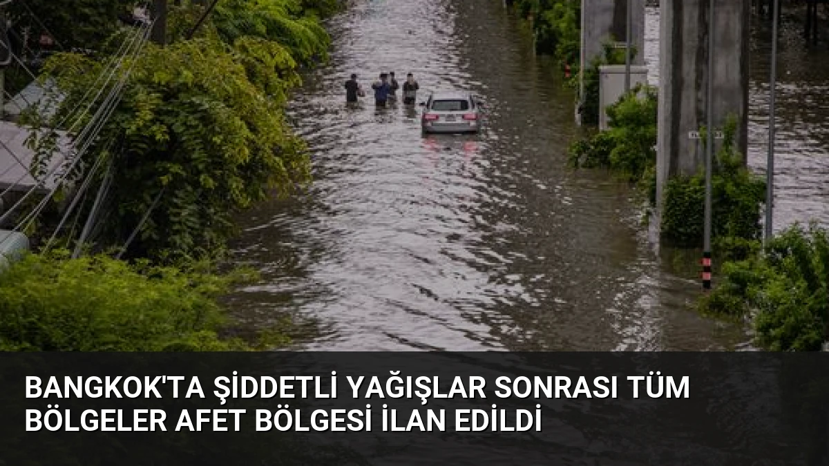 Bangkok’ta Şiddetli Yağışlar Sonrası Tüm Bölgeler Afet Bölgesi İlan Edildi