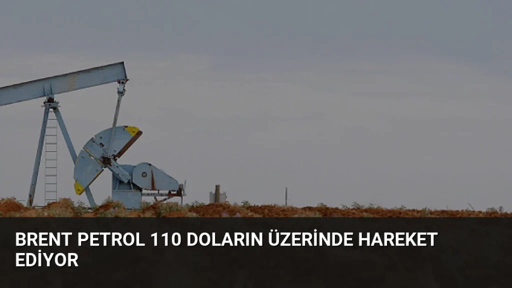 Brent Petrol 110 Doların Üzerinde Hareket Ediyor