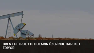 Brent Petrol 110 Doların Üzerinde Hareket Ediyor