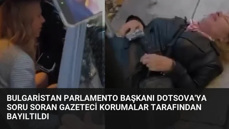 Bulgaristan Parlamento Başkanı Dotsova’ya Soru Soran Gazeteci Korumalar Tarafından Bayıltıldı