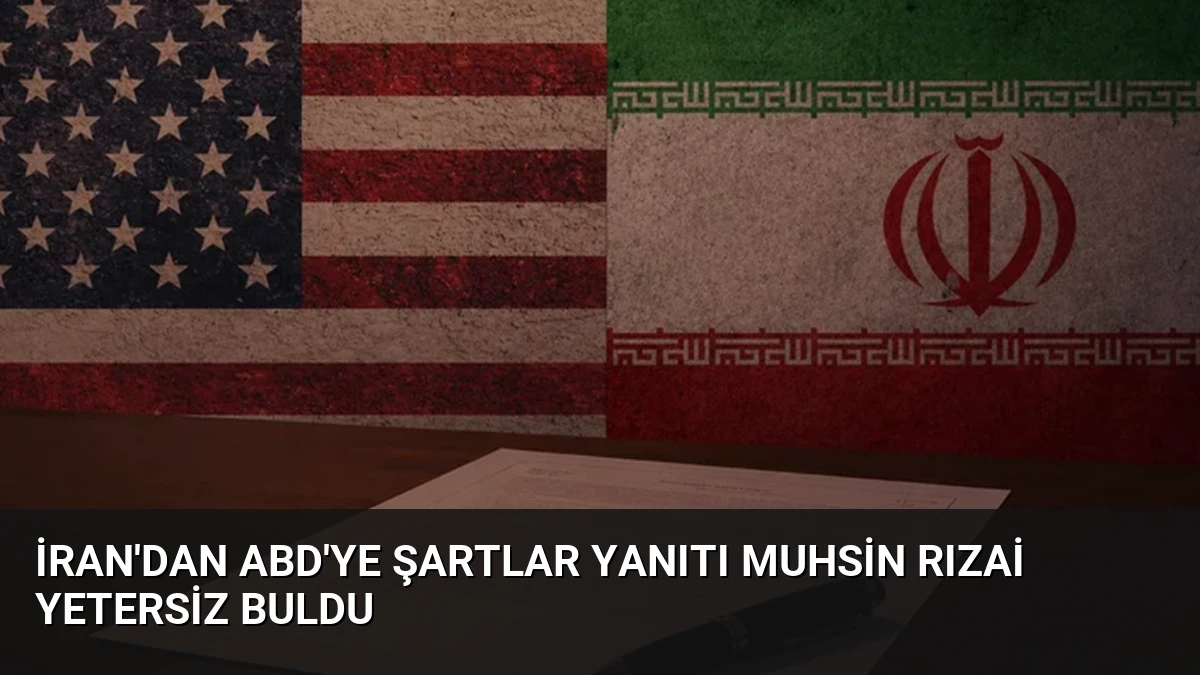İran’dan ABD’ye Şartlar Yanıtı Muhsin Rızai Yetersiz Buldu