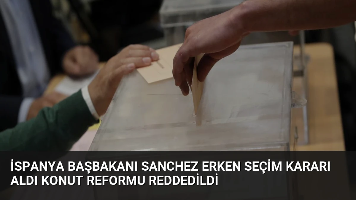 İspanya Başbakanı Sanchez Erken Seçim Kararı Aldı Konut Reformu Reddedildi