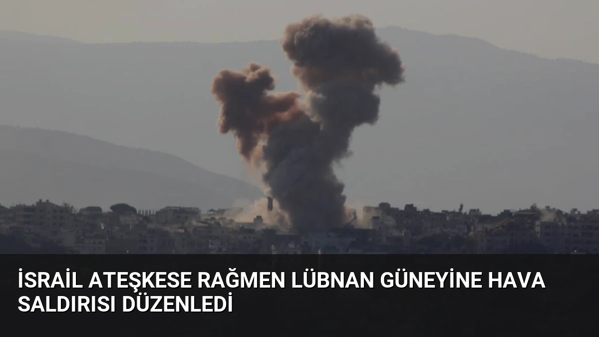 İsrail Ateşkese Rağmen Lübnan Güneyine Hava Saldırısı Düzenledi