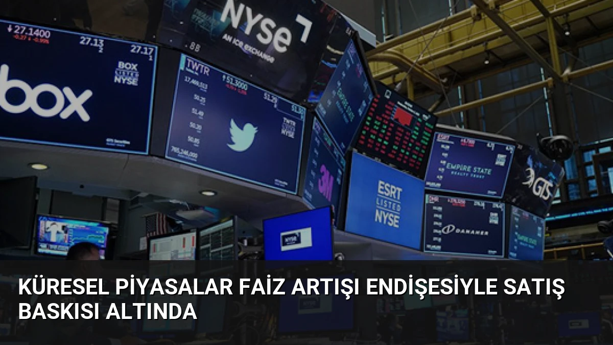 Küresel Piyasalar Faiz Artışı Endişesiyle Satış Baskısı Altında