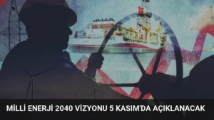 Milli Enerji 2040 Vizyonu 5 Kasım’da Açıklanacak