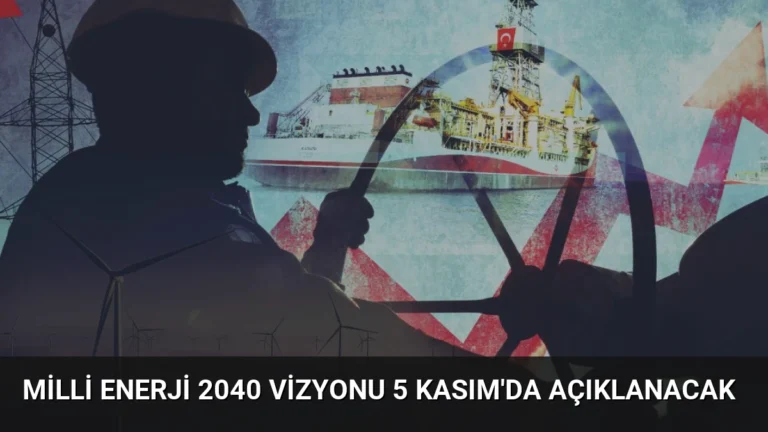 Milli Enerji 2040 Vizyonu 5 Kasım’da Açıklanacak