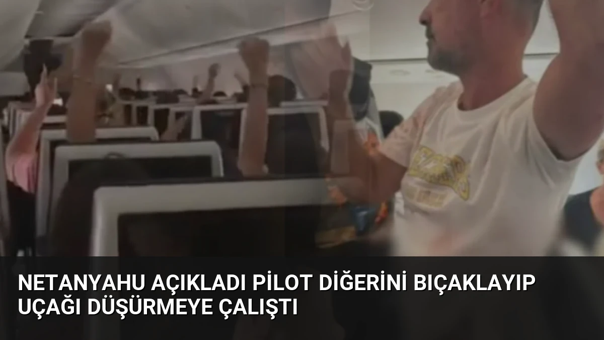 Netanyahu Açıkladı Pilot Diğerini Bıçaklayıp Uçağı Düşürmeye Çalıştı