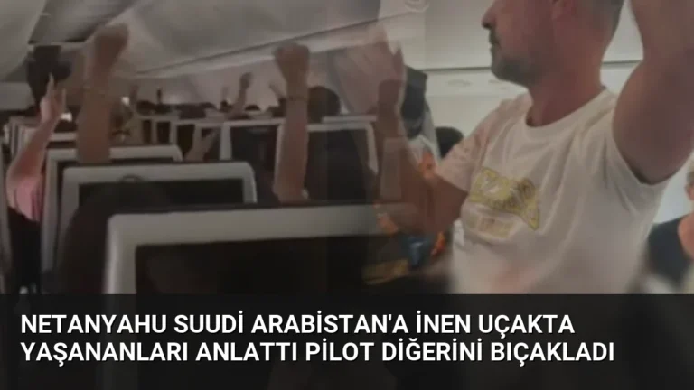 Netanyahu Suudi Arabistan’a İnen Uçakta Yaşananları Anlattı Pilot Diğerini Bıçakladı