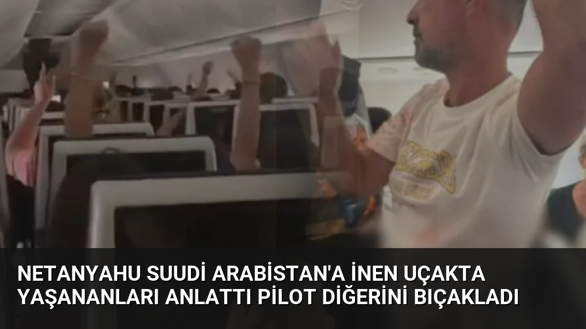 Netanyahu Suudi Arabistan’a İnen Uçakta Yaşananları Anlattı Pilot Diğerini Bıçakladı