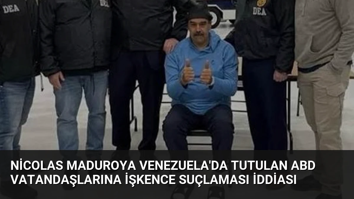Nicolas Maduroya Venezuela’da Tutulan ABD Vatandaşlarına İşkence Suçlaması İddiası