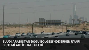 Suudi Arabistan Doğu Bölgesi’nde Erken Uyarı Sistemi Aktif Hale Geldi