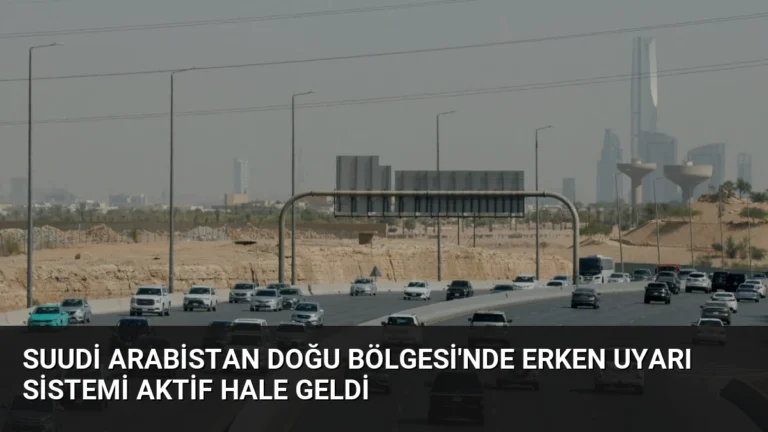 Suudi Arabistan Doğu Bölgesi’nde Erken Uyarı Sistemi Aktif Hale Geldi