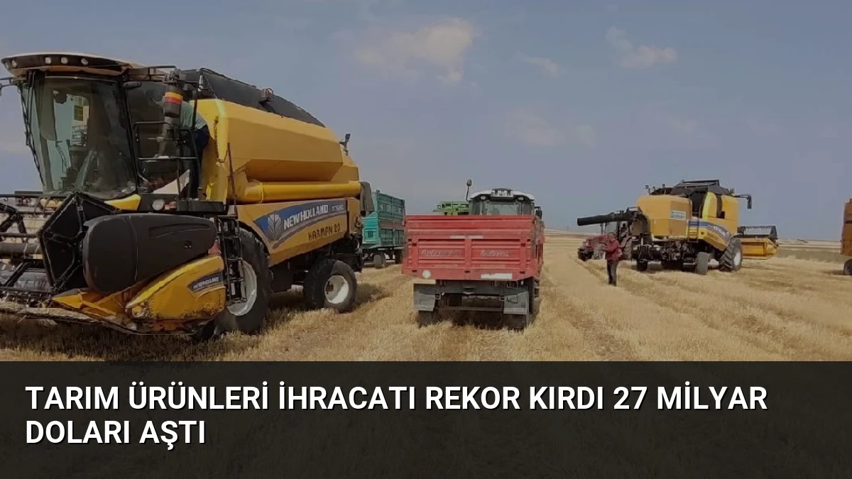 Tarım Ürünleri İhracatı Rekor Kırdı 27 Milyar Doları Aştı