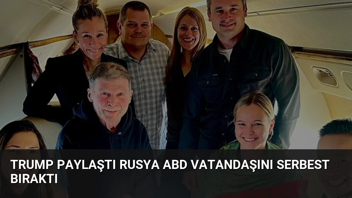 Trump Paylaştı Rusya ABD Vatandaşını Serbest Bıraktı