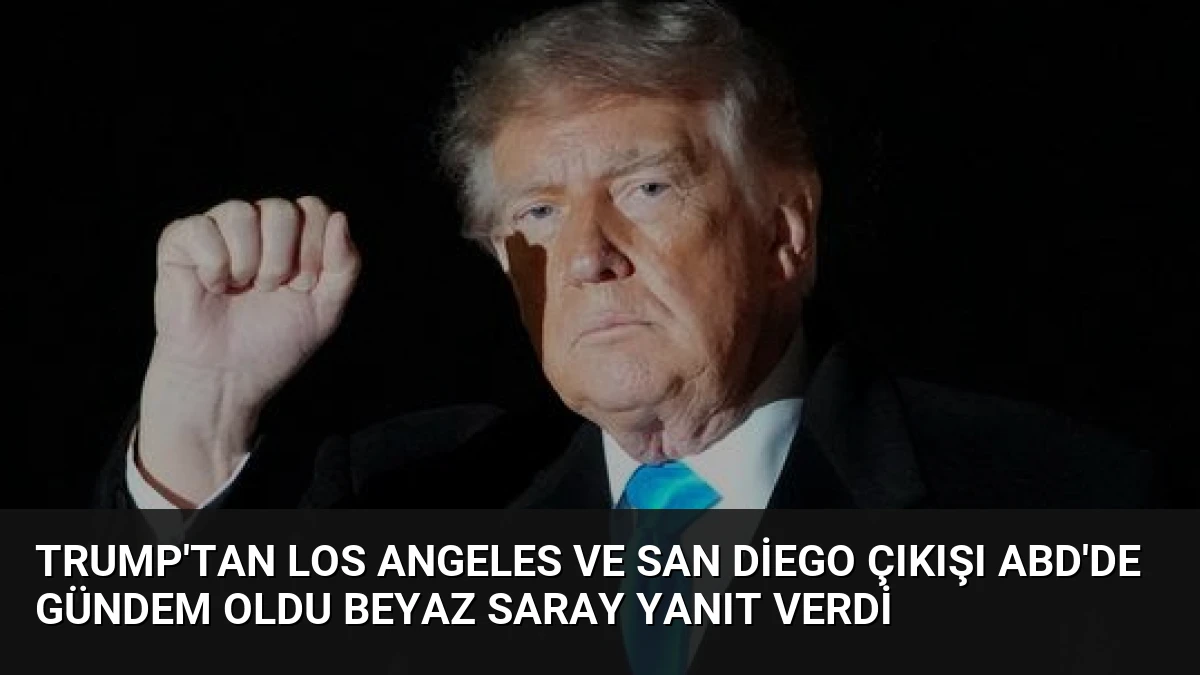Trump’tan Los Angeles ve San Diego Çıkışı ABD’de Gündem Oldu Beyaz Saray Yanıt Verdi