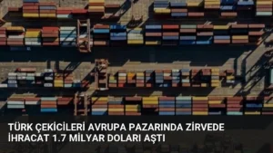 Türk Çekicileri Avrupa Pazarında Zirvede İhracat 1.7 Milyar Doları Aştı