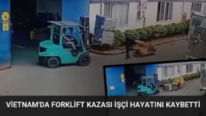 Vietnam’da Forklift Kazası İşçi Hayatını Kaybetti