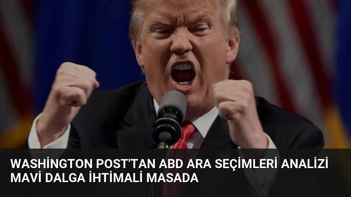 Washington Post’tan ABD Ara Seçimleri Analizi Mavi Dalga İhtimali Masada